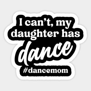 I Can't My Daughter Has Dance #Dance Mom Sticker